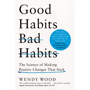 Good Habits, Bad Habits: How to Make Positive Changes That Stick