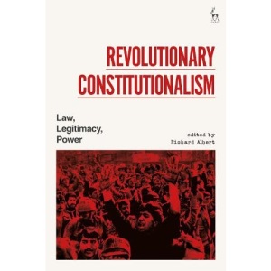 Revolutionary Constitutionalism: Law, Legitimacy, Power