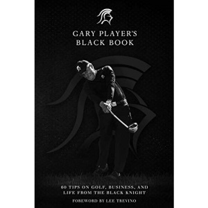 Gary Player's Black Book: 60 Tips on Golf, Business, and Life from the Black Knight