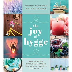 The Joy of Hygge: How to Bring Everyday Pleasure and Danish Coziness into Your Life