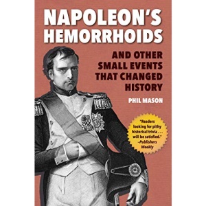 Napoleon's Hemorrhoids: And Other Small Events That Changed History