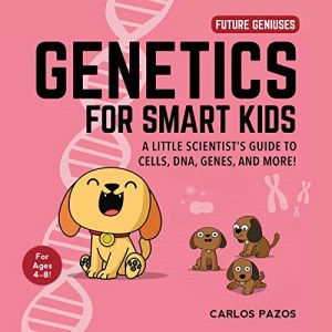 Genetics for Smart Kids: A Little Scientist's Guide to Cells, Dna, Genes, and More!: 3 (Future Geniuses)