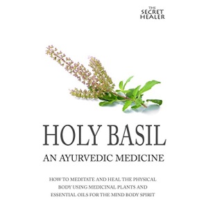 Holy Basil: Volume 3 (The Secret Healer Oils Manuals)
