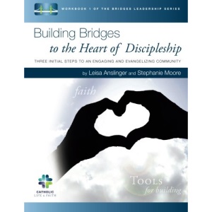 Building Bridges to the Heart of Discipleship: Three Initial Steps to an Engaging and Evangelizing Community: Volume 1 (The Bridges Leadership Series)