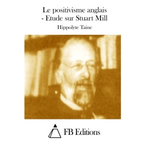Le positivisme anglais - Etude sur Stuart Mill