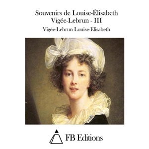 Souvenirs de Louise-Élisabeth Vigée-Lebrun - III (Souvenirs De Madame Louise-elisabeth Vigee-lebrun)