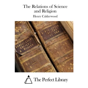 The Relations of Science and Religion (Perfect Library)