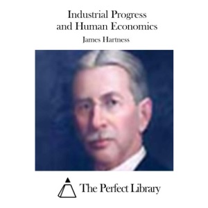 Industrial Progress and Human Economics (Perfect Library)