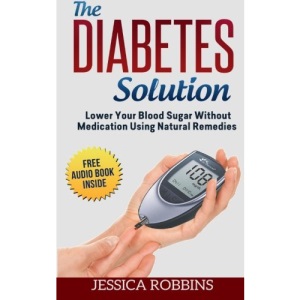 Diabetes Solution: Lower you Blood Sugar without Medication using Natural Remedies