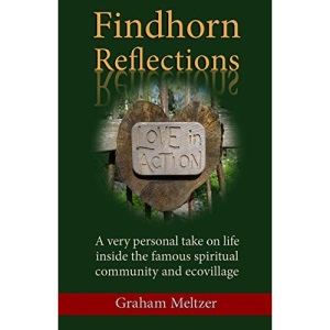 Findhorn Reflections: A very personal take on life inside the famous spiritual community and ecovillage