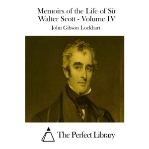 Memoirs of the Life of Sir Walter Scott - Volume IV: 4 (Perfect Library)