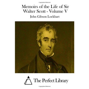 Memoirs of the Life of Sir Walter Scott - Volume V: 5 (Perfect Library)