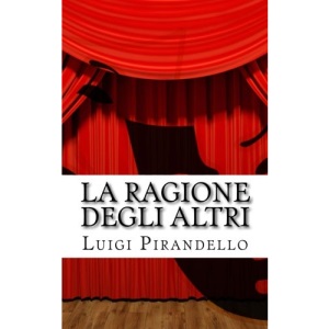 La ragione degli altri: Commedia in tre atti: Volume 18 (Il teatro di pirandello)