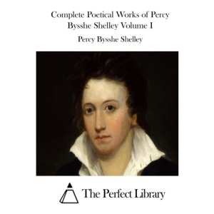Complete Poetical Works of Percy Bysshe Shelley Volume I