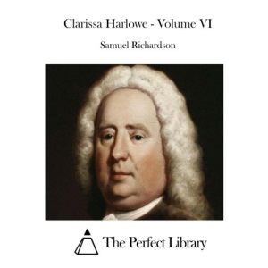 Clarissa Harlowe - Volume VI: 6 (Perfect Library)