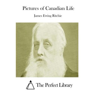 Pictures of Canadian Life (Perfect Library)