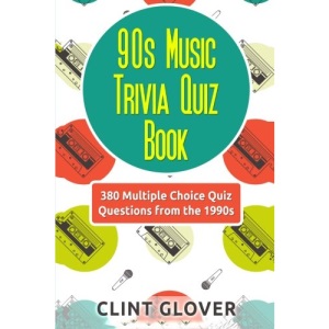 90s Music Trivia Quiz Book: 380 Multiple Choice Quiz Questions from the 1990s: Volume 4 (Music Trivia Quiz Book - 1990s Music Trivia)