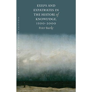 Exiles and Expatriates in the History of Knowledge, 1500–2000 (The Menahem Stern Jerusalem Lectures)