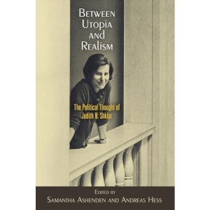Between Utopia and Realism: The Political Thought of Judith N. Shklar (Haney Foundation Series)