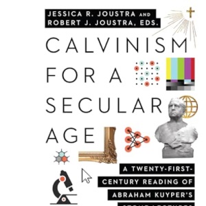 Calvinism for a Secular Age – A Twenty–First–Century Reading of Abraham Kuyper`s Stone Lectures