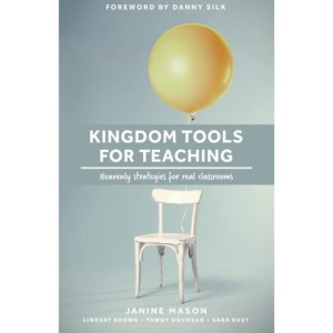 Kingdom Tools for Teaching: Heavenly strategies for real classrooms: Volume 1 (Kingdom in the Classroom)