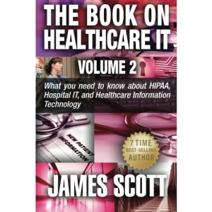 The Book on Healthcare IT Volume 2: What you need to know about HIPAA, Hospital IT, and Healthcare Information Technology