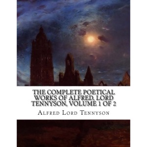 The Complete Poetical Works of Alfred, Lord Tennyson, Volume 1 of 2