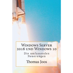 Windows Server 2016 und Windows 10 - Die umfassenden Neuerungen: Neuerungen im Überblick und in der Praxis - inkl Azure und Office 2016