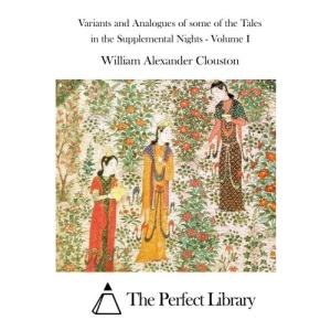 Variants and Analogues of some of the Tales in the Supplemental Nights - Volume I: 1 (Perfect Library)