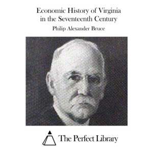 Economic History of Virginia in the Seventeenth Century (Perfect Library)