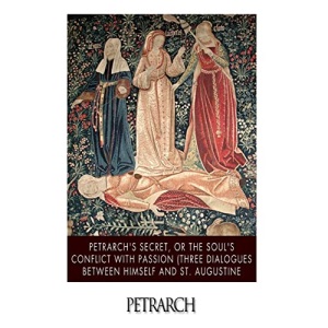Petrarch's Secret, or the Soul's Conflict with Passion (Three Dialogues Between Himself and St. Augustine