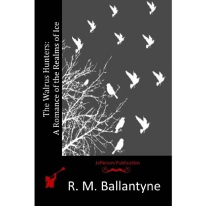 The Walrus Hunters: A Romance of the Realms of Ice