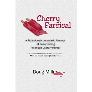Cherry Farcical: A Ridiculously Unrealistic Attempt at Resurrecting American Literary Humor (You with the clown shoes and orange hair. Move on. There's nothing here for you...)