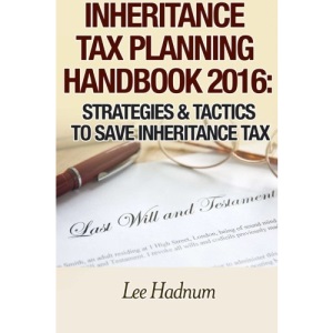 Inheritance Tax Planning Handbook 2016: Strategies & Tactics To Save Inheritance Tax