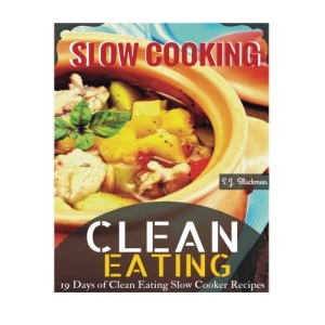 Clean Eating Slowcooking: 19 Days of Clean Eating Slow Cooker Recipes