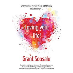 Loving your Life!: Explorations on loving your self and your life more wondrously using the power of mBIT, Positive Psychology & NLP