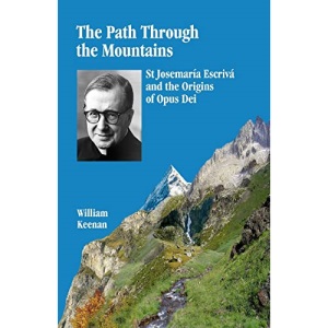 The Path Through the Mountains: Volume 2 (St Josemaria Escriva and the Origins of Opus Dei)