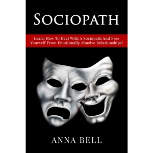Sociopath: Learn How To Deal With A Sociopath And Free Yourself From Emotionally Abusive Relationships !