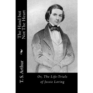 The Hand but Not The Heart: Or, The Life-Trials of Jessie Loring