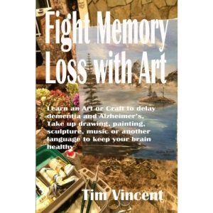 Fight Memory Loss with Art: Learn an Art or Craft to delay dementia and Alzheimer’s, Take up drawing, painting, sculpture, music or another language to keep your brain healthy