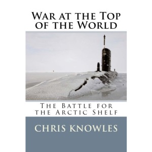 War at the Top of the World: The Battle for the Arctic Shelf
