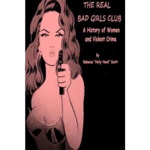 The Real Bad Girls Club: A History of Women and Violent Crime