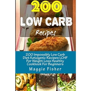 200 Impossibly Low Carb Diet Ketogenic Recipes LCHF For Weight Loss Healthy Cookbook For Beginners: Low Carb Breakfast, Lunch, Dinner, Snacks, Desserts, Cast Iron, Slow Cooker, Crockpot Recipes