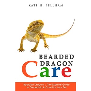 Bearded Dragons: The Essential Guide to Ownership & Care for Your Pet (Bearded Dragon Care)