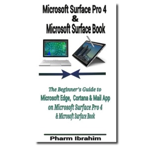 Microsoft Surface Pro 4 & Microsoft Surface Book: The Beginner's Guide to Microsoft Edge, Cortana & Mail App on Microsoft Surface Pro 4 & Microsoft Surface Book