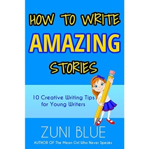 How To Write Amazing Stories: 10 Creative Writing Tips for Young Writers