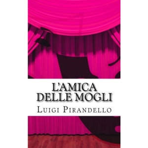 L'amica delle mogli: Commedia in tre atti: Volume 20 (Il teatro di Pirandello)