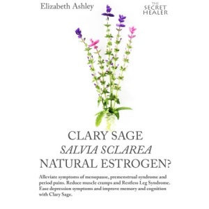 Clary Sage- Salvia sclarea; Natural Estrogen?: Alleviate Symptoms of Menopause, Premenstrual Syndrome and Period Pains. Reduce Muscle Cramps And ... Volume 6 (The Secret Healer Oils Manuals)