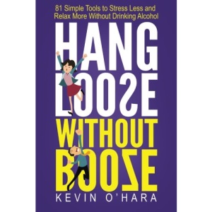 Hang Loose Without Booze: 81 Simple Tools to Stress Less and Relax More Without Drinking Alcohol