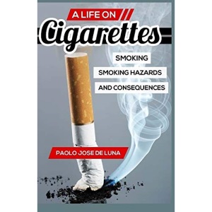 A LIFE On Cigarettes: Smoking, Smoking Hazards, And Consequences